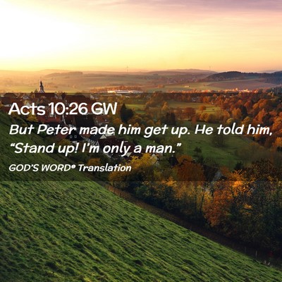 Picture 02 - Acts 10:26 GW - But Peter made him get up. He told him, “Stand - Bible Verse Picture