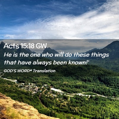 Picture 02 - Acts 15:18 GW - He is the one who will do these things that have - Bible Verse Picture