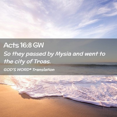 Picture 02 - Acts 16:8 GW - So they passed by Mysia and went to the city of - Bible Verse Picture