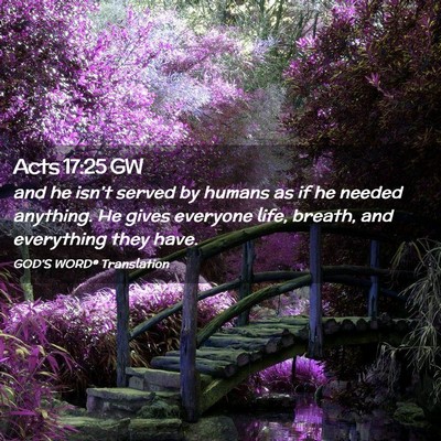 Picture 02 - Acts 17:25 GW - and he isn’t served by humans as if he needed - Bible Verse Picture