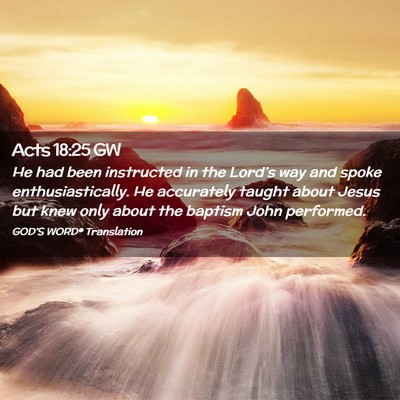 Picture 02 - Acts 18:25 GW - He had been instructed in the Lord’s way and - Bible Verse Picture