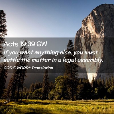 Picture 02 - Acts 19:39 GW - If you want anything else, you must settle the - Bible Verse Picture