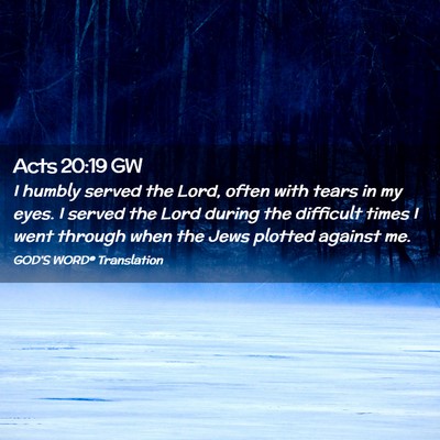 Picture 02 - Acts 20:19 GW - I humbly served the Lord, often with tears in my - Bible Verse Picture