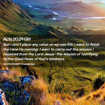 Picture 02 - Acts 20:24 GW - But I don’t place any value on my own life. I - Bible Verse Picture