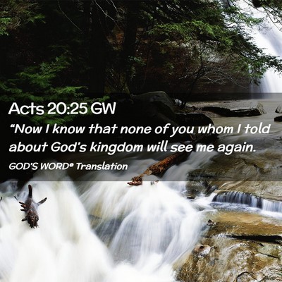 Picture 02 - Acts 20:25 GW - “Now I know that none of you whom I told about - Bible Verse Picture