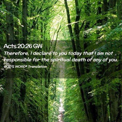 Picture 02 - Acts 20:26 GW - Therefore, I declare to you today that I am not - Bible Verse Picture