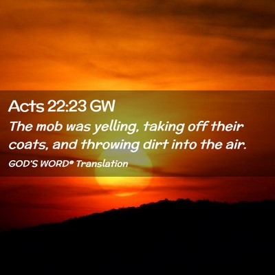 Picture 02 - Acts 22:23 GW - The mob was yelling, taking off their coats, and - Bible Verse Picture