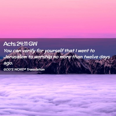 Picture 02 - Acts 24:11 GW - You can verify for yourself that I went to - Bible Verse Picture