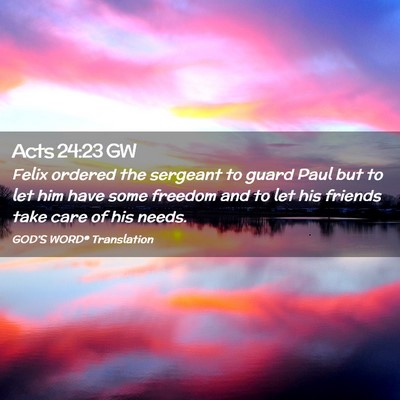 Picture 02 - Acts 24:23 GW - Felix ordered the sergeant to guard Paul but to - Bible Verse Picture
