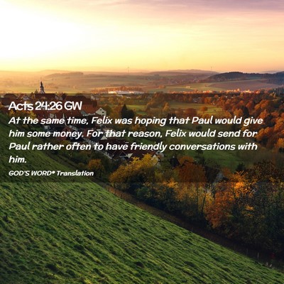 Picture 02 - Acts 24:26 GW - At the same time, Felix was hoping that Paul - Bible Verse Picture