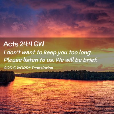 Picture 02 - Acts 24:4 GW - I don’t want to keep you too long. Please - Bible Verse Picture