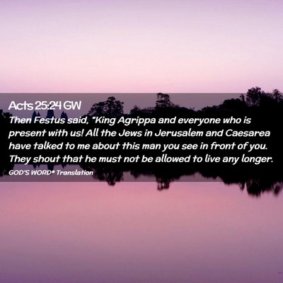 Picture 02 - Acts 25:24 GW - Then Festus said, “King Agrippa and everyone - Bible Verse Picture