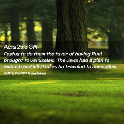 Picture 02 - Acts 25:3 GW - Festus to do them the favor of having Paul - Bible Verse Picture