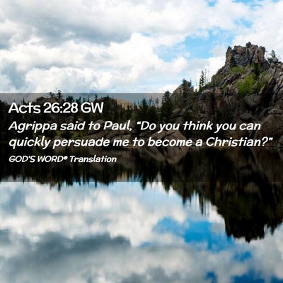 Picture 02 - Acts 26:28 GW - Agrippa said to Paul, “Do you think you can - Bible Verse Picture