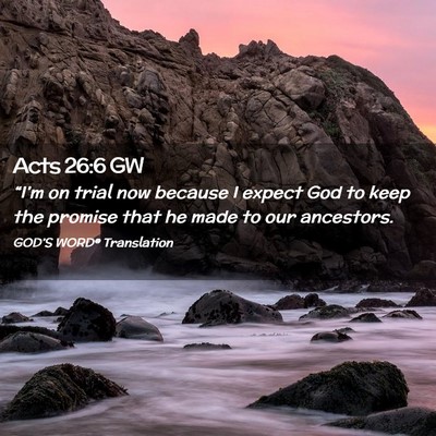 Picture 02 - Acts 26:6 GW - “I’m on trial now because I expect God to - Bible Verse Picture