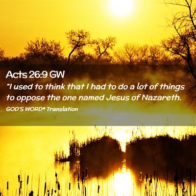 Picture 02 - Acts 26:9 GW - “I used to think that I had to do a lot of - Bible Verse Picture