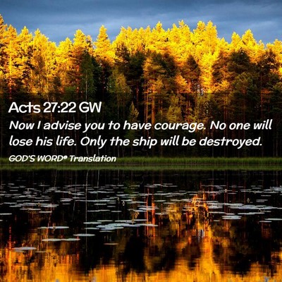 Picture 02 - Acts 27:22 GW - Now I advise you to have courage. No one will - Bible Verse Picture