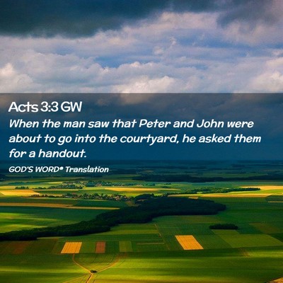Picture 02 - Acts 3:3 GW - When the man saw that Peter and John were about - Bible Verse Picture