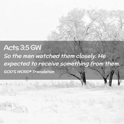 Picture 02 - Acts 3:5 GW - So the man watched them closely. He expected to - Bible Verse Picture