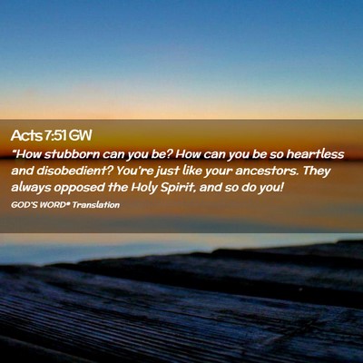 Picture 02 - Acts 7:51 GW - “How stubborn can you be? How can you be so - Bible Verse Picture