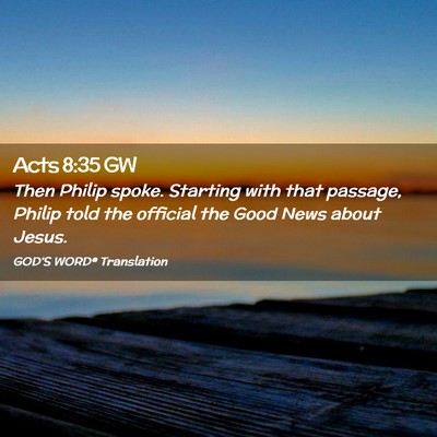 Picture 02 - Acts 8:35 GW - Then Philip spoke. Starting with that passage, - Bible Verse Picture