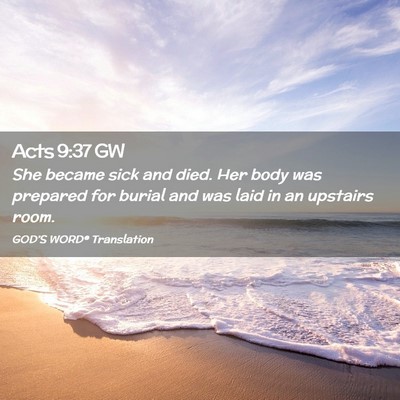 Picture 02 - Acts 9:37 GW - She became sick and died. Her body was prepared - Bible Verse Picture