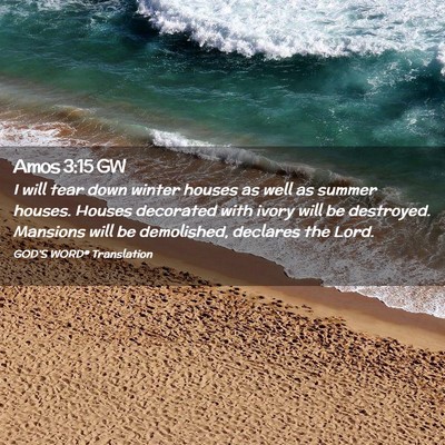 Picture 02 - Amos 3:15 GW - I will tear down winter houses as well as summer - Bible Verse Picture