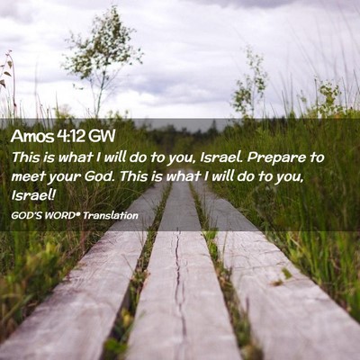 Picture 02 - Amos 4:12 GW - This is what I will do to you, Israel. Prepare to - Bible Verse Picture