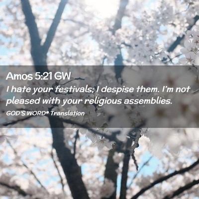 Picture 02 - Amos 5:21 GW - I hate your festivals; I despise them. I’m not - Bible Verse Picture