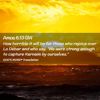 Picture 02 - Amos 6:13 GW - How horrible it will be for those who rejoice - Bible Verse Picture