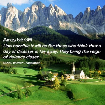 Picture 02 - Amos 6:3 GW - How horrible it will be for those who think that - Bible Verse Picture