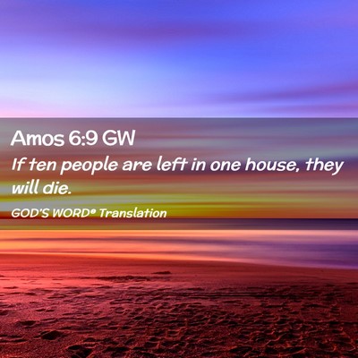 Picture 02 - Amos 6:9 GW - If ten people are left in one house, they will - Bible Verse Picture