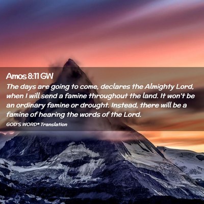 Picture 02 - Amos 8:11 GW - The days are going to come, declares the Almighty - Bible Verse Picture