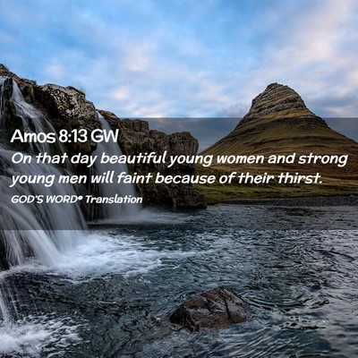Picture 02 - Amos 8:13 GW - On that day beautiful young women and strong - Bible Verse Picture