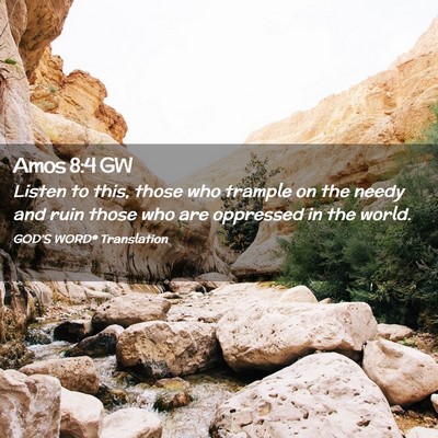 Picture 02 - Amos 8:4 GW - Listen to this, those who trample on the needy - Bible Verse Picture