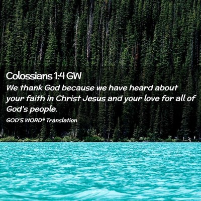 Picture 02 - Colossians 1:4 GW - We thank God because we have heard about your - Bible Verse Picture