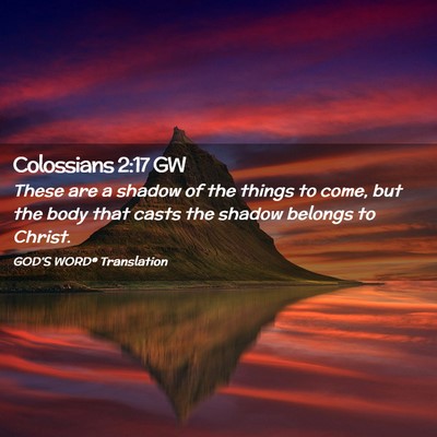 Picture 02 - Colossians 2:17 GW - These are a shadow of the things to come, but the - Bible Verse Picture