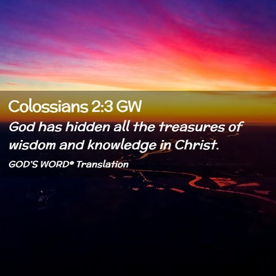Picture 02 - Colossians 2:3 GW - God has hidden all the treasures of wisdom and - Bible Verse Picture