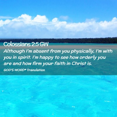 Picture 02 - Colossians 2:5 GW - Although I’m absent from you physically, I’m - Bible Verse Picture