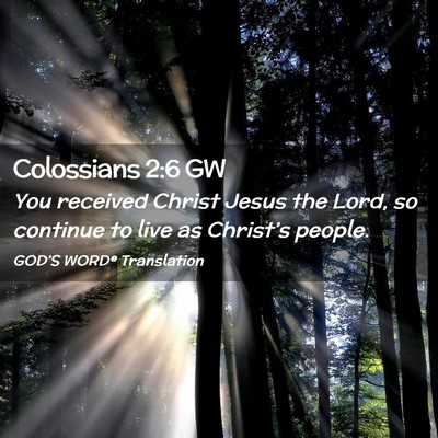 Picture 02 - Colossians 2:6 GW - You received Christ Jesus the Lord, so continue - Bible Verse Picture