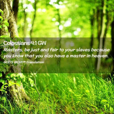 Picture 02 - Colossians 4:1 GW - Masters, be just and fair to your slaves because - Bible Verse Picture