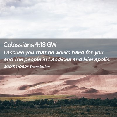 Picture 02 - Colossians 4:13 GW - I assure you that he works hard for you and the - Bible Verse Picture