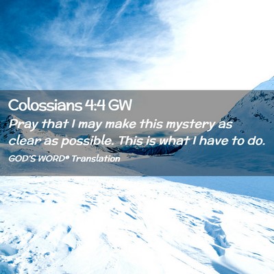 Picture 02 - Colossians 4:4 GW - Pray that I may make this mystery as clear as - Bible Verse Picture
