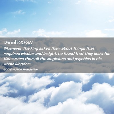 Picture 02 - Daniel 1:20 GW - Whenever the king asked them about things that - Bible Verse Picture