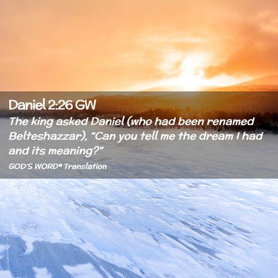 Picture 02 - Daniel 2:26 GW - The king asked Daniel (who had been renamed - Bible Verse Picture
