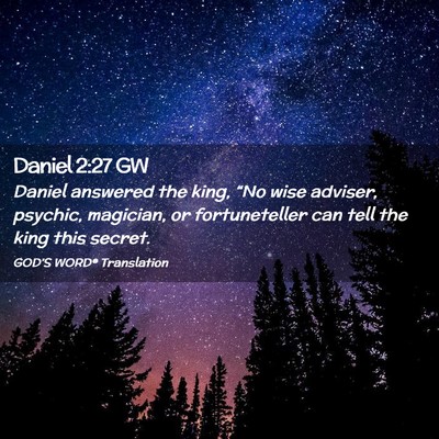 Picture 02 - Daniel 2:27 GW - Daniel answered the king, “No wise adviser, - Bible Verse Picture
