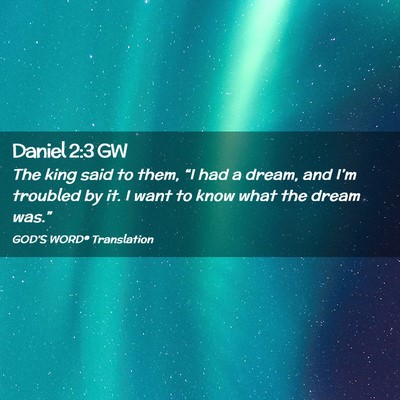 Picture 02 - Daniel 2:3 GW - The king said to them, “I had a dream, and - Bible Verse Picture