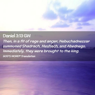 Picture 02 - Daniel 3:13 GW - Then, in a fit of rage and anger, Nebuchadnezzar - Bible Verse Picture