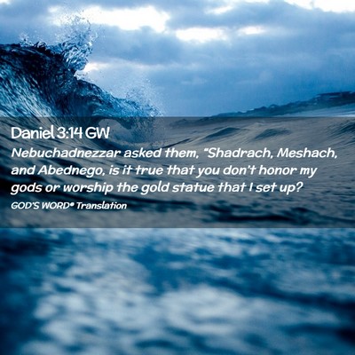 Picture 02 - Daniel 3:14 GW - Nebuchadnezzar asked them, “Shadrach, Meshach, - Bible Verse Picture