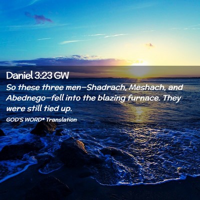Picture 02 - Daniel 3:23 GW - So these three men—Shadrach, Meshach, and - Bible Verse Picture